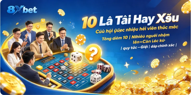 10 là tài hay xỉu là câu hỏi được nhiều hội viên thắc mắc