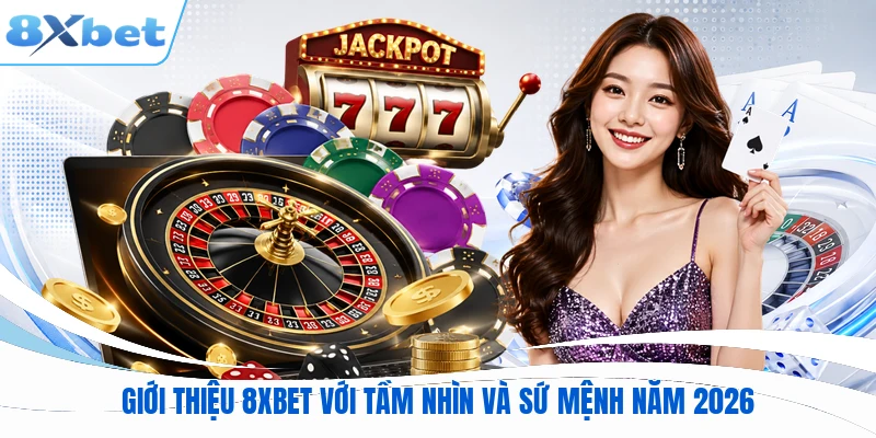 Giới thiệu 8XBET với tầm nhìn và sứ mệnh năm 2026