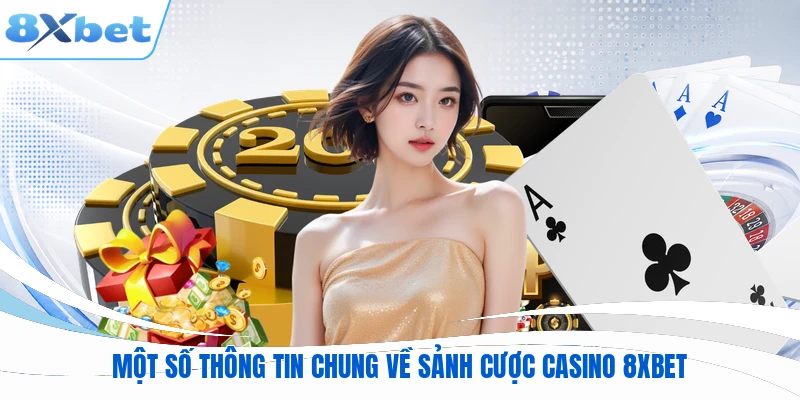 Một số thông tin chung về sảnh cược casino 8XBET