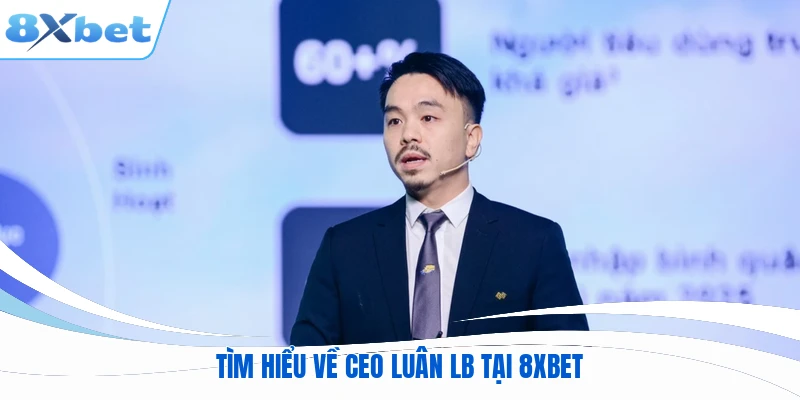 Tìm hiểu về CEO Luân LB tại 8XBET