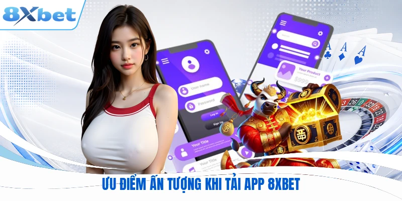 Ưu điểm ấn tượng khi tải app 8XBET