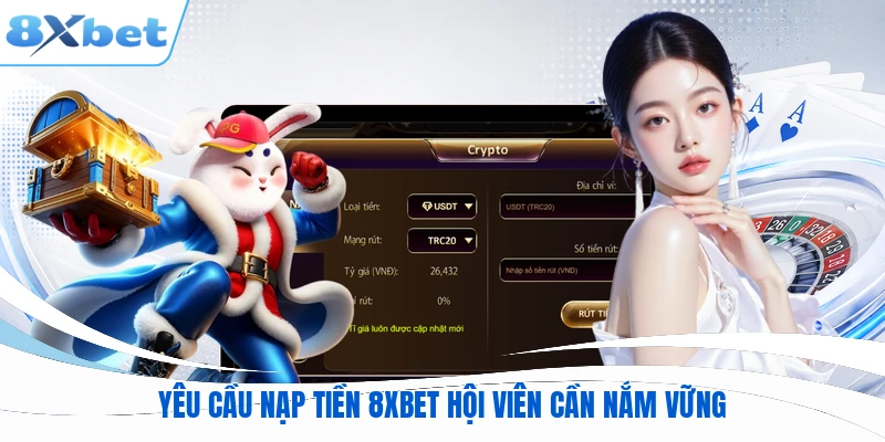 Yêu cầu nạp tiền 8XBET hội viên cần nắm vững